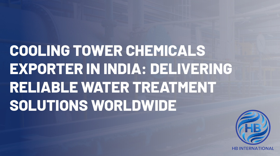 Cooling Tower Chemicals Exporter in India: Delivering Reliable Water Treatment Solutions Worldwide