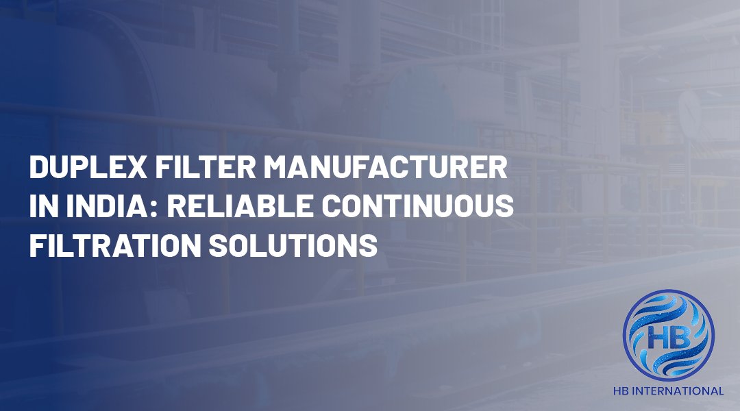 Duplex Filter Manufacturer in India: Reliable Continuous Filtration Solutions