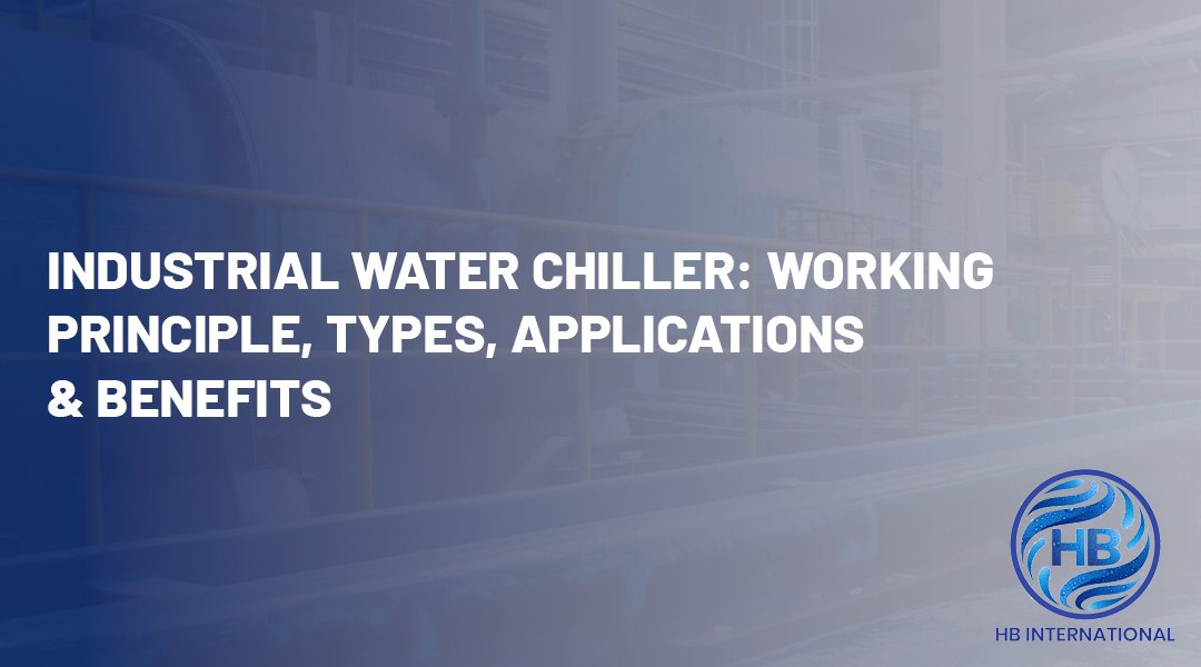 Industrial Water Chiller: Working Principle, Types, Applications & Benefits