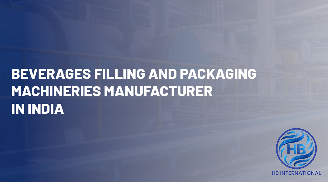 Beverages Filling and Packaging Machineries Manufacturer in India