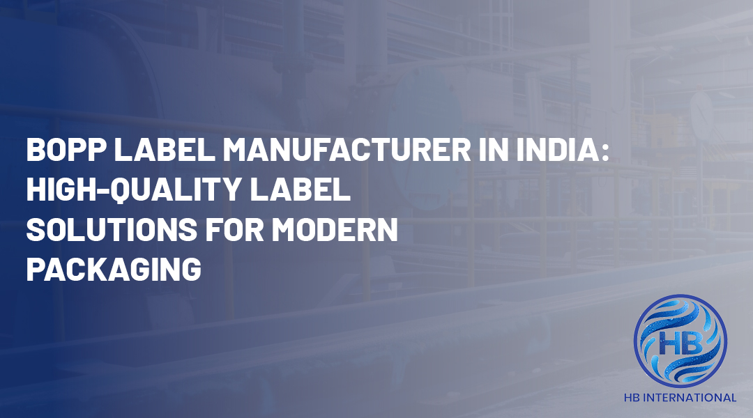 BOPP Label Manufacturer in India: High-Quality Label Solutions for Modern Packaging