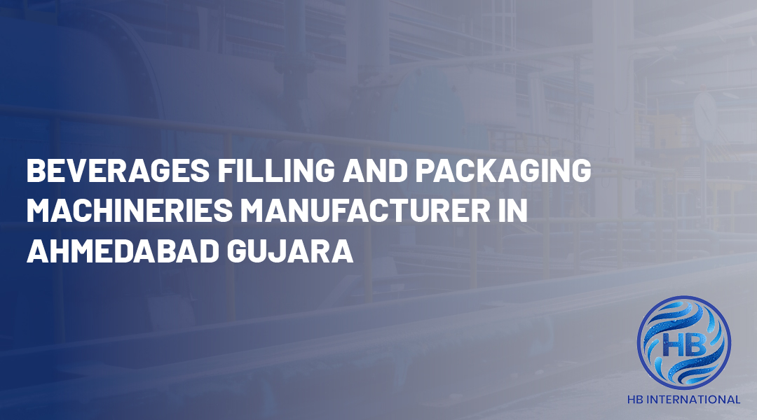 Beverages Filling and Packaging Machineries Manufacturer in Ahmedabad Gujara