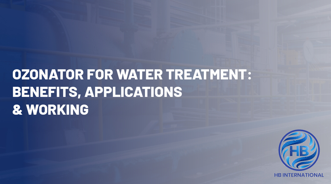 Ozonator for Water Treatment: Benefits, Applications & Working