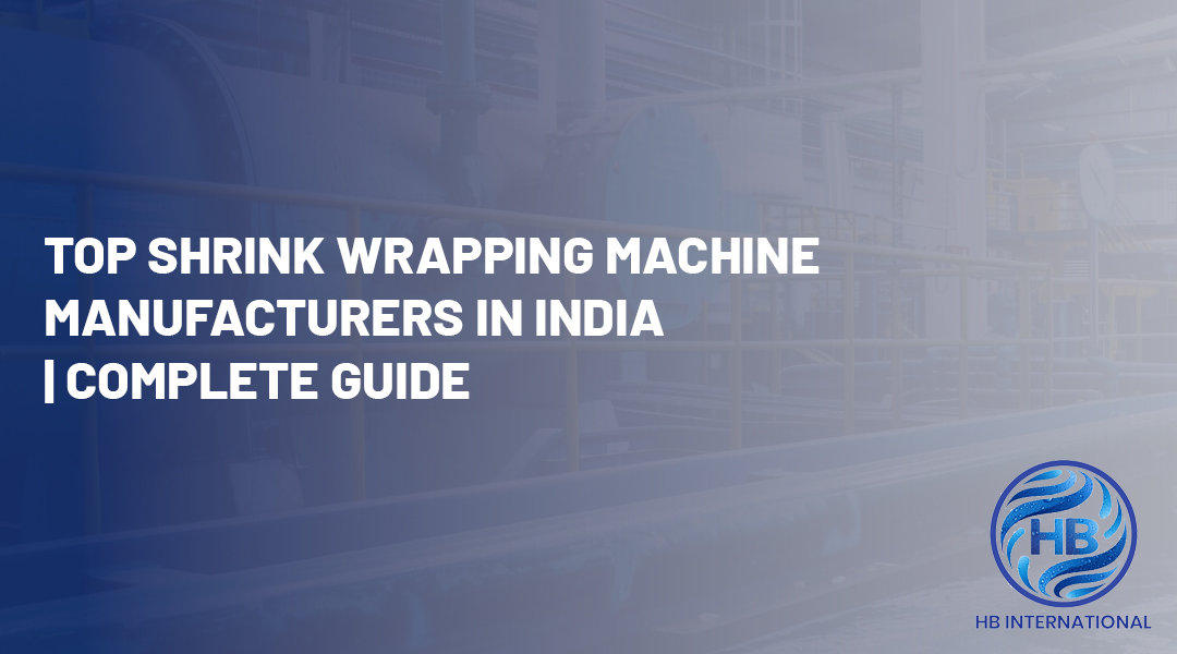 Top Shrink Wrapping Machine Manufacturers in India | Complete Guide