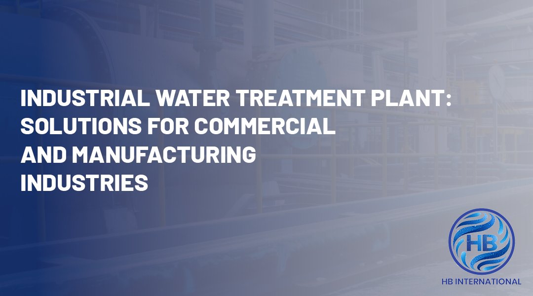 Industrial Water Treatment Plant: Solutions for Commercial and Manufacturing Industries