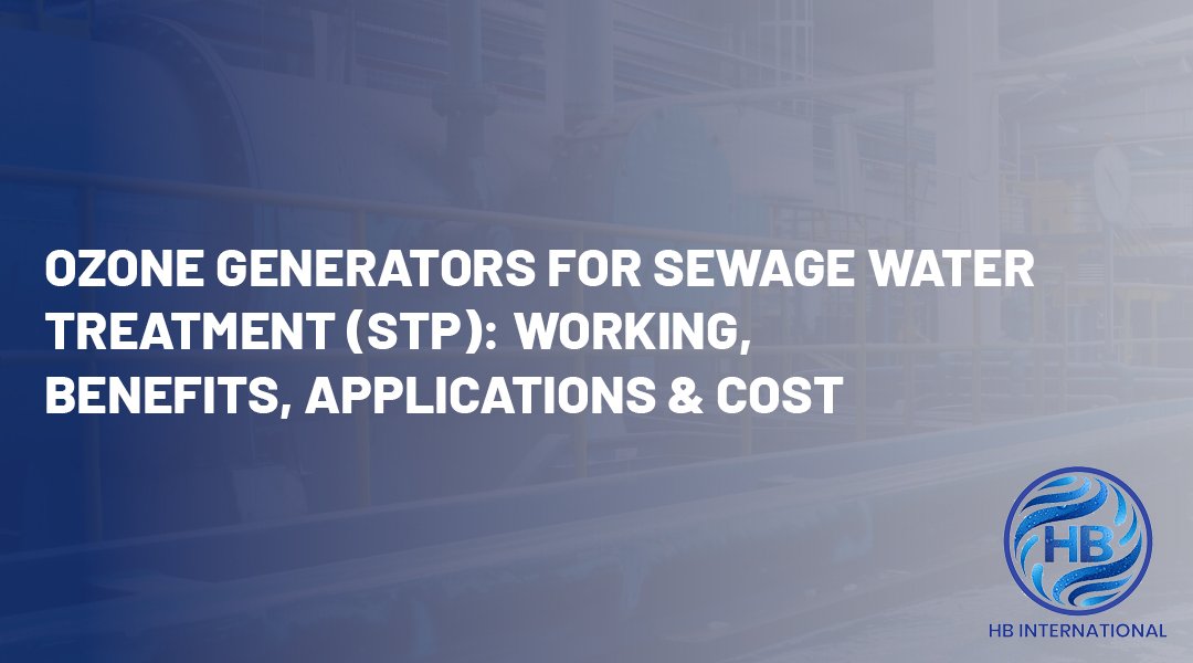 Ozone Generators for Sewage Water Treatment (STP): Working, Benefits, Applications & Cost