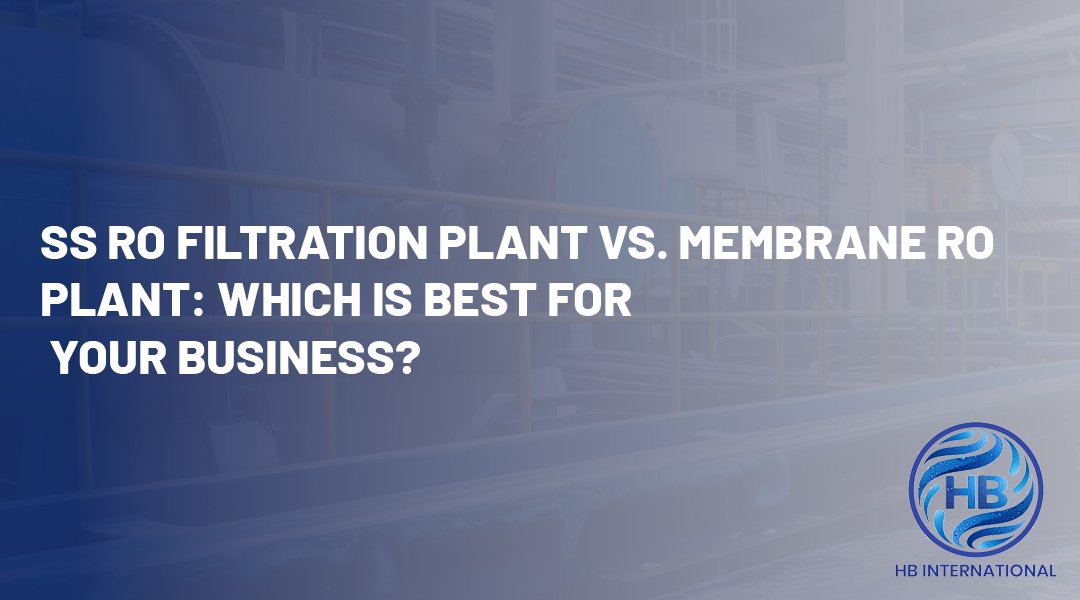 SS RO Filtration Plant vs. Membrane RO Plant: Which Is Best for Your Business?