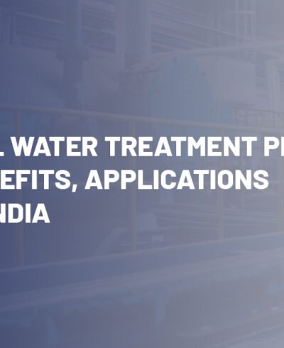 Industrial Water Treatment Plant: Types, Benefits, Applications & Cost in India Industrial Water Treatment Plant: Types, Benefits, Applications & Cost in India