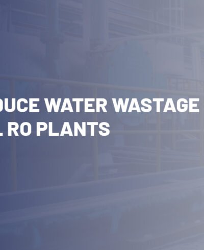 How to Reduce Water Wastage in Industrial RO Plants How to Reduce Water Wastage in Industrial RO Plants
