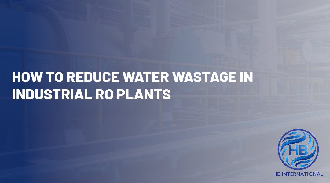 How to Reduce Water Wastage in Industrial RO Plants