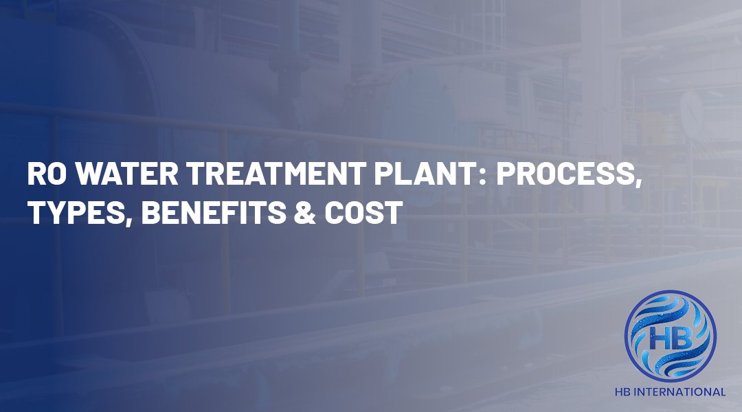 RO Water Treatment Plant: Process, Types, Benefits & Cost